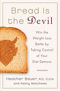 Bread Is the Devil: Win the Weight Loss Battle by Taking Control of Your Diet Demons (Paperback)