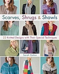Scarves, Shrugs & Shawls: 22 Knitted Designs with Their Special Techniques (Paperback)