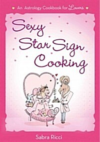 Sexy Star Sign Cooking: An Astrology Cookbook for Lovers (Paperback)