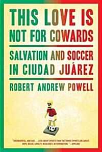 This Love Is Not for Cowards: Salvation and Soccer in Ciudad Juarez (Paperback)