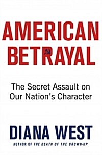 American Betrayal: The Secret Assault on Our Nations Character (Hardcover)