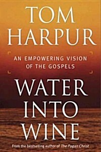 Water Into Wine: An Empowering Vision of the Gospels (Hardcover)