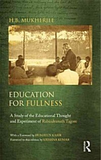 Education for Fullness : A Study of the Educational Thought and Experiment of Rabindranath Tagore (Hardcover)
