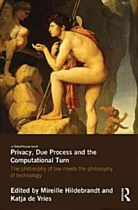 Privacy, Due Process and the Computational Turn : The Philosophy of Law Meets the Philosophy of Technology (Hardcover)
