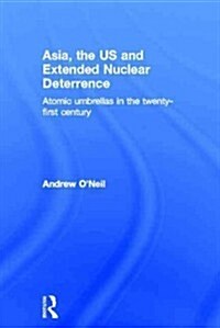 Asia, the US and Extended Nuclear Deterrence : Atomic Umbrellas in the Twenty-first Century (Hardcover)