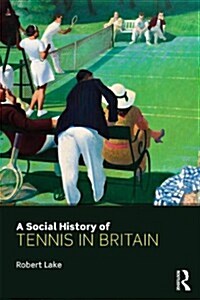 A Social History of Tennis in Britain (Hardcover)