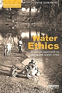 Water Ethics : A Values Approach to Solving the Water Crisis (Paperback)