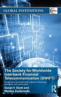 The Society for Worldwide Interbank Financial Telecommunication (SWIFT) : Cooperative governance for network innovation, standards, and community (Hardcover)