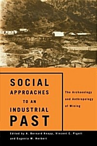 Social Approaches to an Industrial Past : The Archaeology and Anthropology of Mining (Paperback)