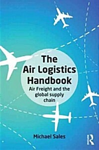 The Air Logistics Handbook : Air Freight and the Global Supply Chain (Paperback)