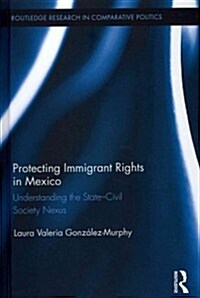 Protecting Immigrant Rights in Mexico : Understanding the State-Civil Society Nexus (Hardcover)