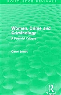 Women, Crime and Criminology (Routledge Revivals) : A Feminist Critique (Hardcover)