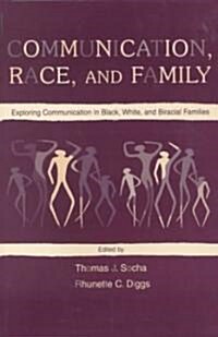 Communication, Race, and Family: Exploring Communication in Black, White, and Biracial Families (Paperback)