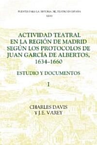 Actividad teatral en la region de Madrid segun los protocolos de Juan Garcia de Albertos, 1634-1660: I : Estudio y documentos : Introduction and Docum (Paperback)