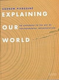 Explaining Our World : An Approach to the Art of Environmental Interpretation (Hardcover)