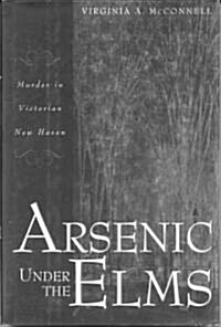 Arsenic Under the Elms: Murder in Victorian New Haven (Hardcover)