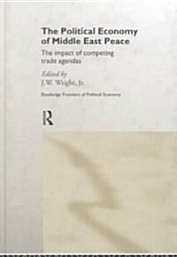 The Political Economy of Middle East Peace : The Impact of Competing Trade Agendas (Hardcover)