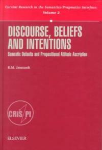 Discourse, beliefs, and intentions : semantic defaults and propositional attitude ascription 1st ed