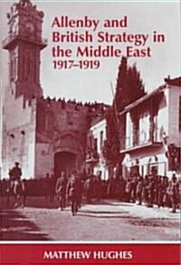 Allenby and British Strategy in the Middle East, 1917-1919 (Hardcover)