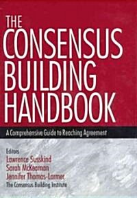 The Consensus Building Handbook: A Comprehensive Guide to Reaching Agreement (Hardcover)
