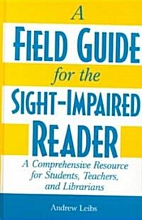 A Field Guide for the Sight-Impaired Reader: A Comprehensive Resource for Students, Teachers, and Librarians (Hardcover)