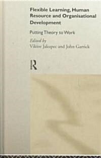 Flexible Learning, Human Resource and Organisational Development : Putting Theory to Work (Hardcover)