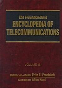 The Froehlich/Kent Encyclopedia of Telecommunications: Volume 18 - Wireless Multiple Access Adaptive Communications Technique to Zworykin: Vladimir Ko (Hardcover)
