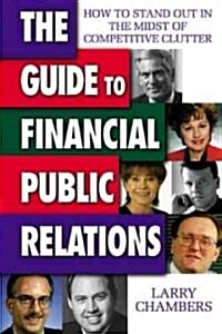 [중고] The Guide to Financial Public Relations: How to Stand Out in the Midst of Competitive Clutter (Hardcover)