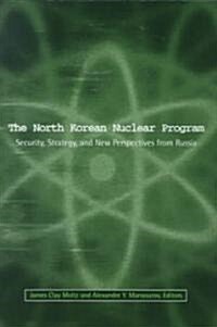 The North Korean Nuclear Program : Security, Strategy and New Perspectives from Russia (Paperback)