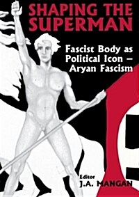 Shaping the Superman : Fascist Body as Political Icon – Aryan Fascism (Paperback)