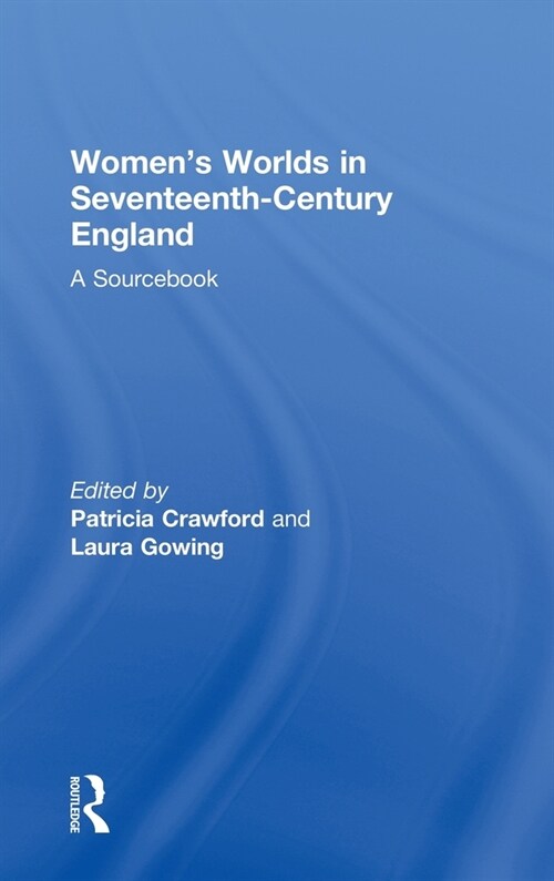 Womens Worlds in Seventeenth-Century England : A Sourcebook (Hardcover)