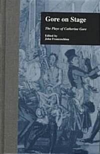 Gore on Stage: The Plays of Catherine Gore (Hardcover)