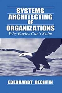 Systems Architecting of Organizations: Why Eagles Cant Swim (Hardcover)