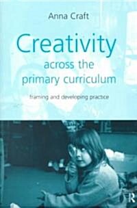 Creativity Across the Primary Curriculum : Framing and Developing Practice (Paperback)