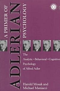 Primer of Adlerian Psychology: The Analytic - Behavioural - Cognitive Psychology of Alfred Adler (Paperback)