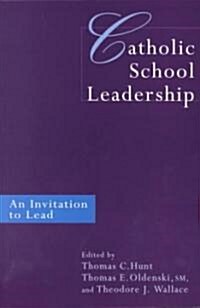Catholic School Leadership : An Invitation to Lead (Paperback)