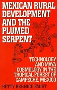 Mexican Rural Development and the Plumed Serpent: Technology and Maya Cosmology in the Tropical Forest of Campeche, Mexico (Paperback)