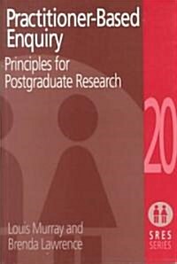 Practitioner-Based Enquiry : Principles and Practices for Postgraduate Research (Paperback)