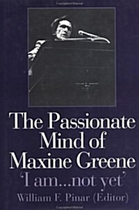The Passionate Mind of Maxine Greene : I am ... not yet (Hardcover)