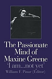 The Passionate Mind of Maxine Greene : I am ... not yet (Paperback)
