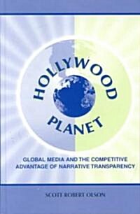 Hollywood Planet: Global Media and the Competitive Advantage of Narrative Transparency (Hardcover)