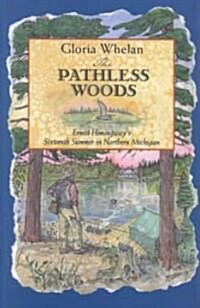 The Pathless Woods: Ernest Hemingways Sixteenth Summer in Northern Michigan (Hardcover)