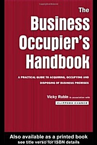The Business Occupiers Handbook : A Practical guide to acquiring, occupying and disposing of business premises (Hardcover)