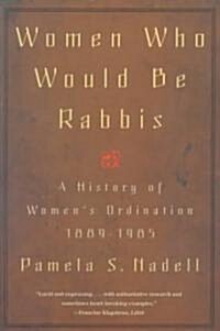 Women Who Would Be Rabbis: A History of Womens Ordination 1889-1985 (Paperback)
