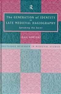 The Generation of Identity in Late Medieval Hagiography : Speaking the Saint (Hardcover)