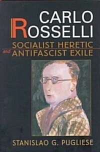Carlo Rosselli: Socialist Heretic and Antifascist Exile (Hardcover)