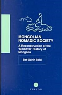 Mongolian Nomadic Society : A Reconstruction of the Medieval History of Mongolia (Hardcover)