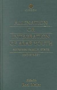 Alienation or Integration of Arab Youth : Between Family, State and Street (Hardcover)