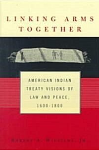 Linking Arms Together : American Indian Treaty Visions of Law and Peace, 1600-1800 (Paperback)