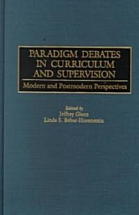 Paradigm Debates in Curriculum and Supervision: Modern and Postmodern Perspectives (Hardcover)